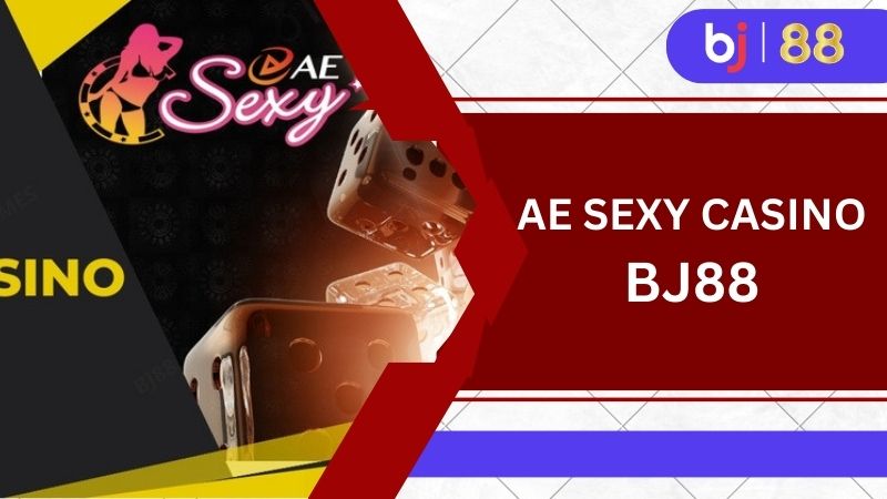 AE Sexy Casino BJ88 - Cá cược Online cùng Dealer nóng bỏng 1 Các trò chơi đa dạng tại AE Sexy