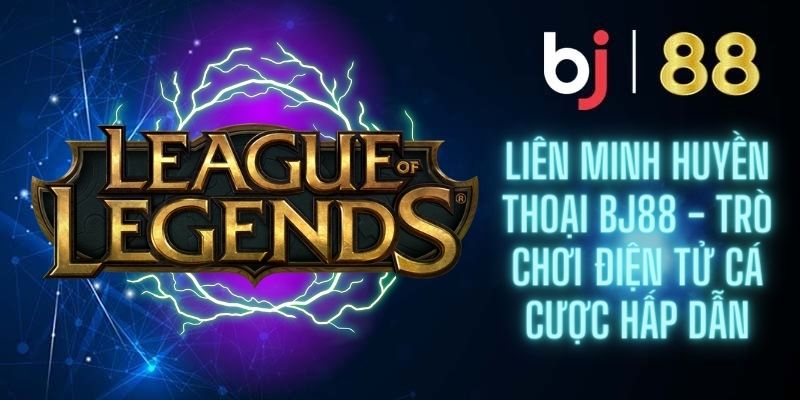 Cần đăng ký tài khoản BJ88 để cược Liên Minh Huyền Thoại